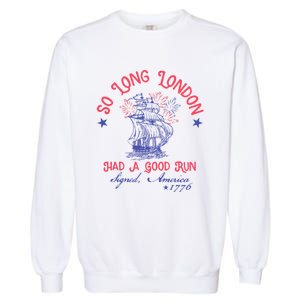 So Long London Had A Good Run Funny 4th Of July Garment-Dyed Sweatshirt