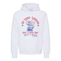 So Long London Had A Good Run Funny 4th Of July Premium Hoodie