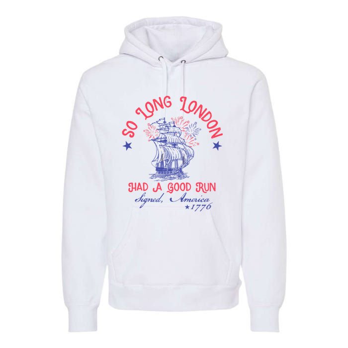 So Long London Had A Good Run Funny 4th Of July Premium Hoodie