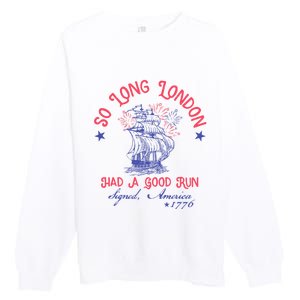 So Long London Had A Good Run Funny 4th Of July Premium Crewneck Sweatshirt