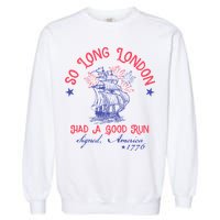 So Long London Had A Good Run Funny 4th Of July Garment-Dyed Sweatshirt