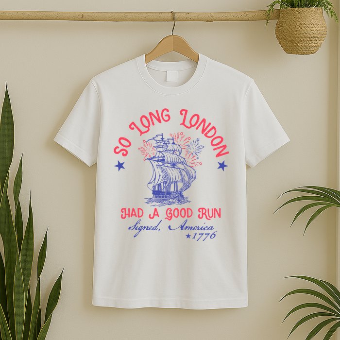 So Long London Had A Good Run Funny 4th Of July T-Shirt