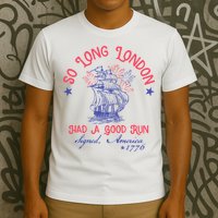 So Long London Had A Good Run Funny 4th Of July T-Shirt