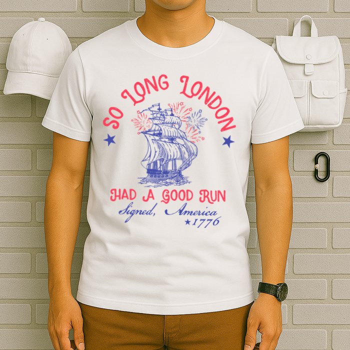 So Long London Had A Good Run Funny 4th Of July T-Shirt