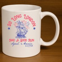 So Long London Had A Good Run Funny 4th Of July 11oz C Handle Ceramic Mug