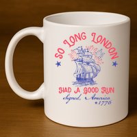 So Long London Had A Good Run Funny 4th Of July 11oz C Handle Ceramic Mug