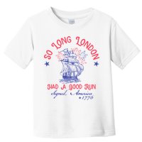 So Long London Had A Good Run Funny 4th Of July Toddler T-Shirt