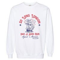 So Long London Had A Good Run 4th Of July Garment-Dyed Sweatshirt