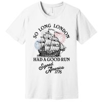 So Long London Had A Good Run Signed America 1776 Premium T-Shirt