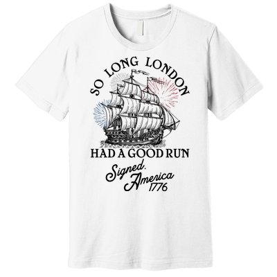 So Long London Had A Good Run Signed America 1776 Premium T-Shirt