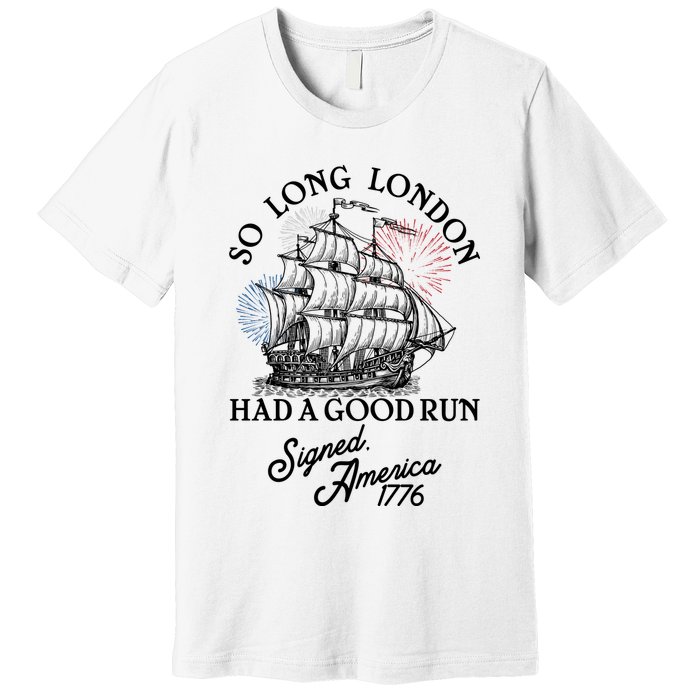 So Long London Had A Good Run Signed America 1776 Premium T-Shirt