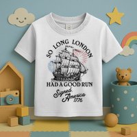 So Long London Had A Good Run Signed America 1776 Toddler T-Shirt