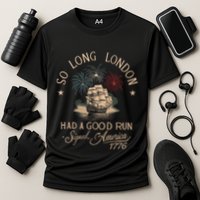 So Long London Had A Good Run Funny 4th Of July America 1776 Performance Shirt