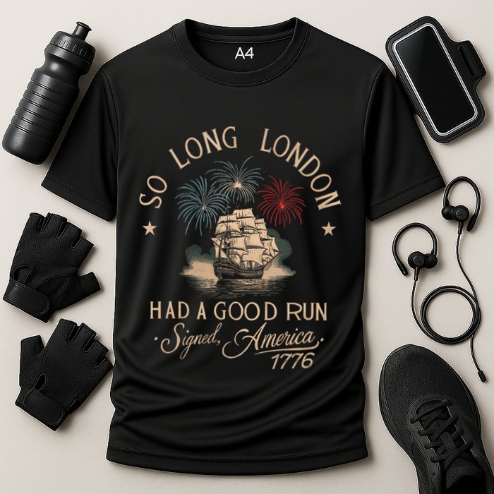 So Long London Had A Good Run Funny 4th Of July America 1776 Performance Shirt