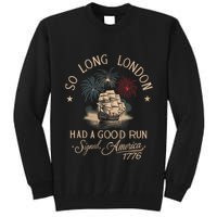 So Long London Had A Good Run Funny 4th Of July America 1776 Tall Sweatshirt