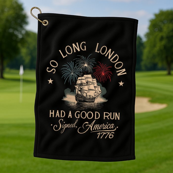 So Long London Had A Good Run Funny 4th Of July America 1776 Golf Towel