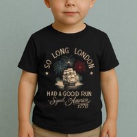 So Long London Had A Good Run Funny 4th Of July America 1776 Toddler T-Shirt