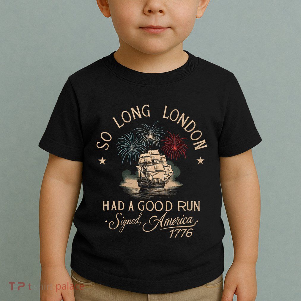 So Long London Had A Good Run Funny 4th Of July America 1776 Toddler T-Shirt