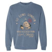 So Long London Had A Good Run Funny 4th Of July America 1776 Garment-Dyed Sweatshirt