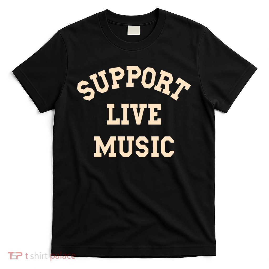 Support Live Music, Musicians Concertgoers Music Lovers T-Shirt