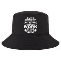 Sure Let Me Drop Everything And Work On Your Problem Cool Comfort Performance Bucket Hat