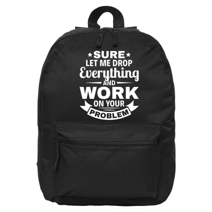 Sure Let Me Drop Everything And Work On Your Problem 16 in Basic Backpack