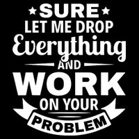 Sure Let Me Drop Everything And Work On Your Problem 16 in Basic Backpack