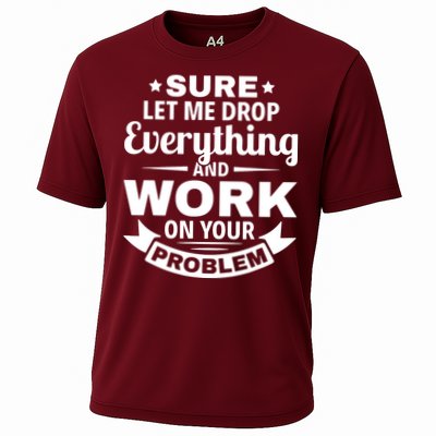 Sure Let Me Drop Everything And Work On Your Problem Cooling Performance Crew T-Shirt