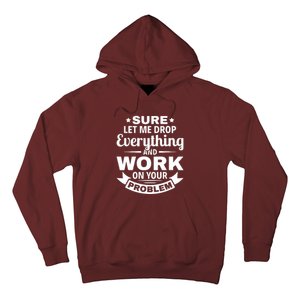 Sure Let Me Drop Everything And Work On Your Problem Hoodie