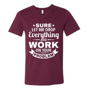 Sure Let Me Drop Everything And Work On Your Problem V-Neck T-Shirt