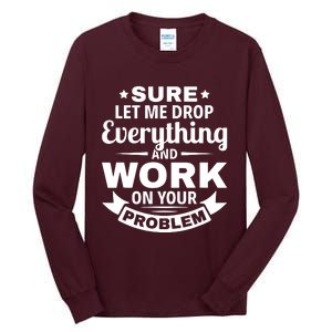 Sure Let Me Drop Everything And Work On Your Problem Tall Long Sleeve T-Shirt