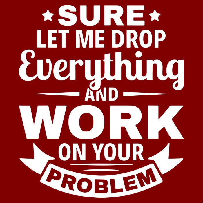 Sure Let Me Drop Everything And Work On Your Problem Mousepad