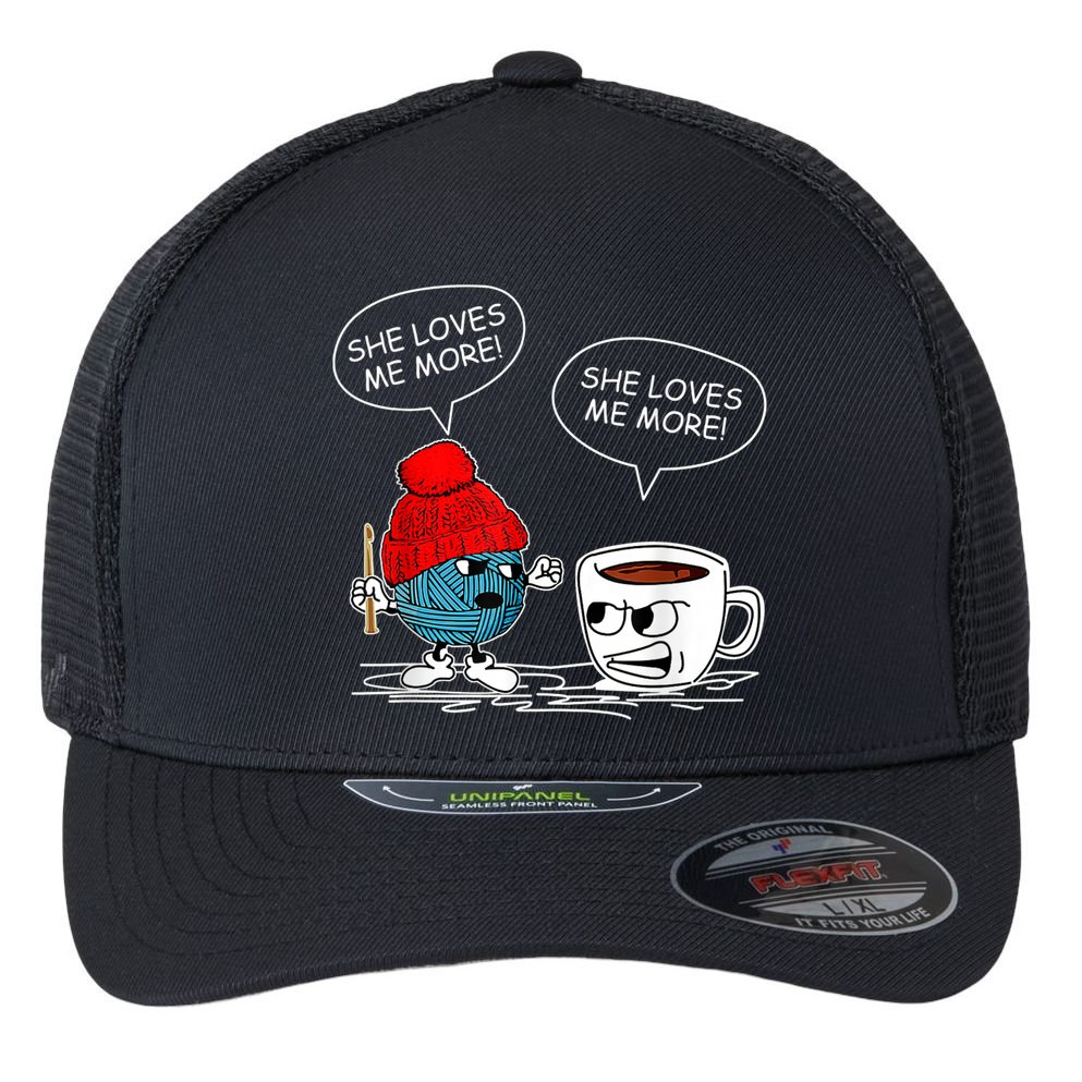 She Loves Me More Crochet Yarn And Coffee Funny Crocheting Flexfit Unipanel Trucker Cap