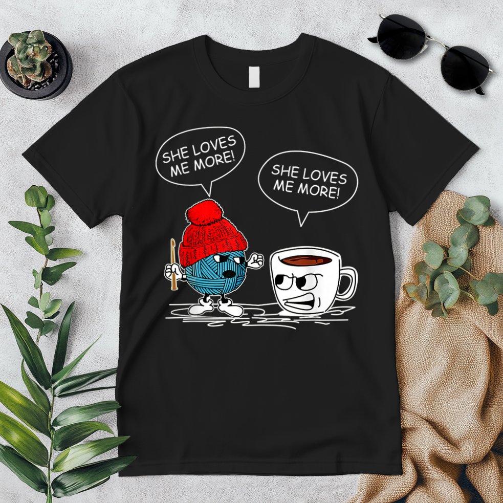 She Loves Me More Crochet Yarn And Coffee Funny Crocheting Premium T-Shirt