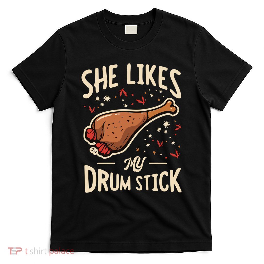 She Likes My Drum Stick Funny Thanksgiving T-Shirt