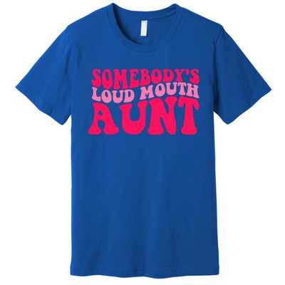 Somebodys Loud Mouth Aunt Gift Premium T-Shirt