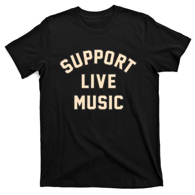 Support Live Music Musicians Local Bands Artists Music Lover T-Shirt