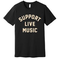 Support Live Music Musicians Local Bands Artists Music Lover Premium T-Shirt