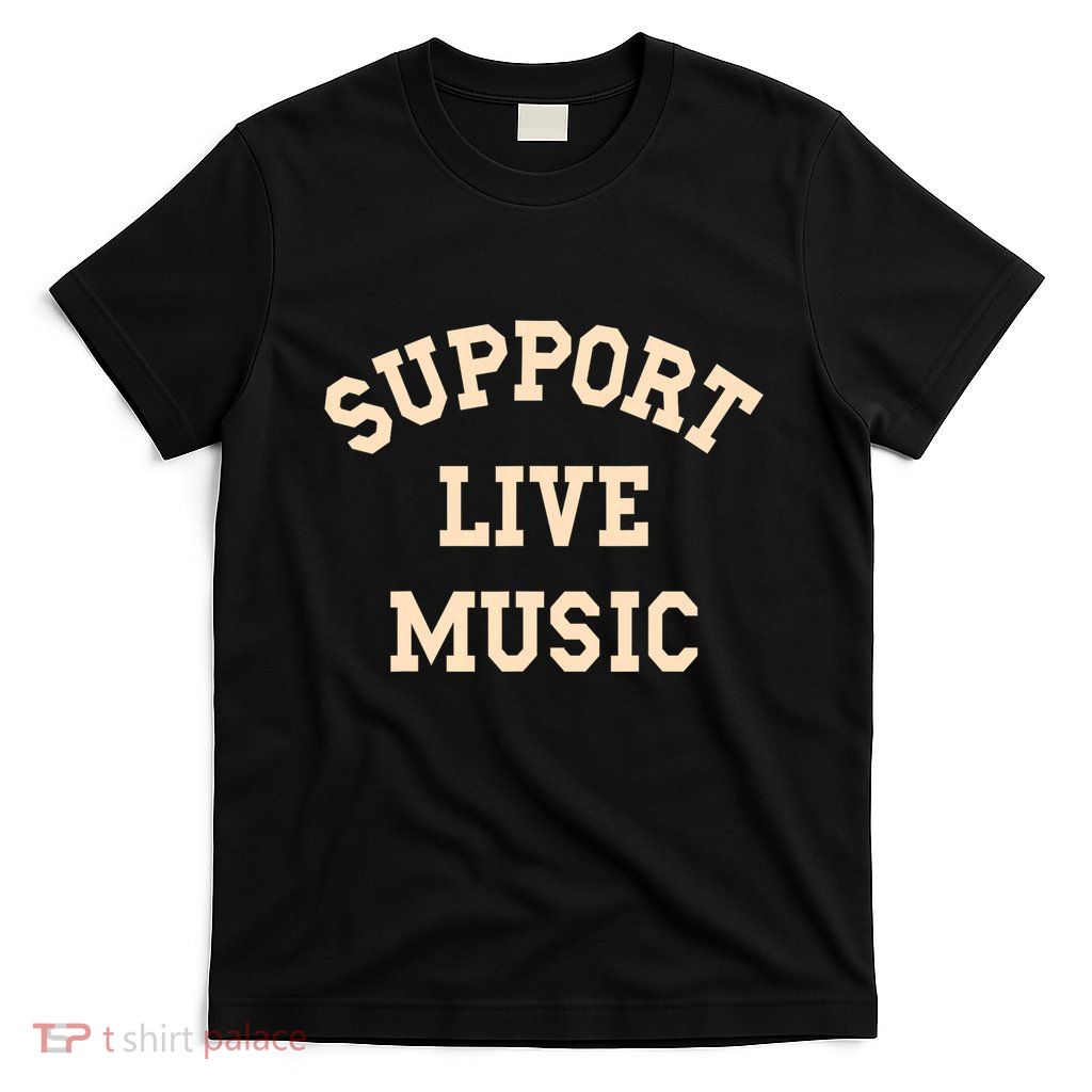 Support Live Music Musicians Concertgoers Music Lovers T-Shirt