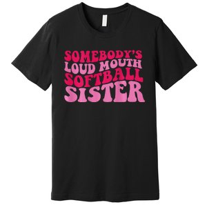 Somebody's loud mouth softball sister Premium T-Shirt