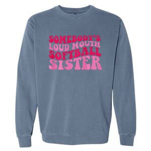 Somebody's loud mouth softball sister Garment-Dyed Sweatshirt