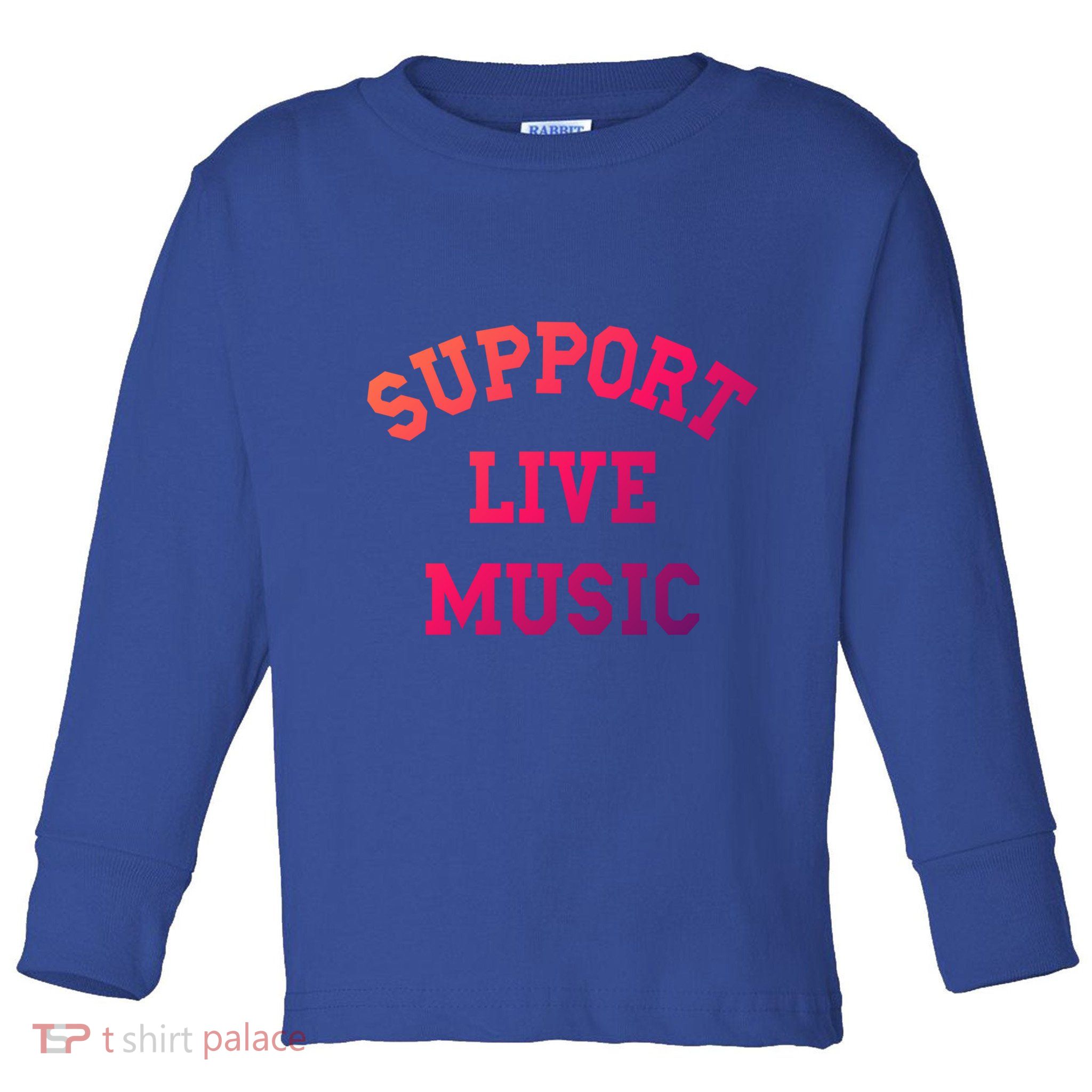 Support Live Music Musicians Concertgoers Music Lovers Great Gift Toddler Long Sleeve Shirt