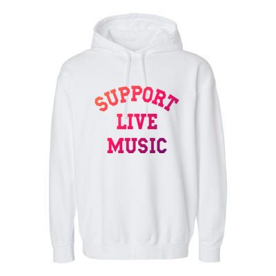 Support Live Music Musicians Concertgoers Music Lovers Great Gift Garment-Dyed Fleece Hoodie