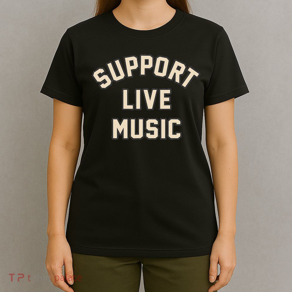 Support Live Music Musicians Local Bands Artists Music Lover T-Shirt