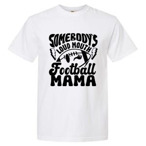 Somebodys Loud Mouth Football Mama Garment-Dyed Heavyweight T-Shirt