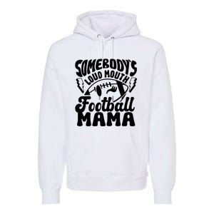 Somebodys Loud Mouth Football Mama Premium Hoodie