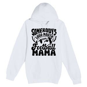 Somebodys Loud Mouth Football Mama Premium Pullover Hoodie