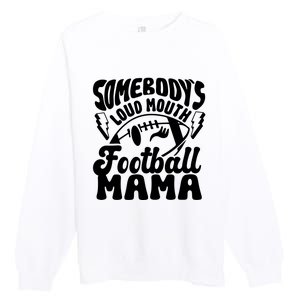 Somebodys Loud Mouth Football Mama Premium Crewneck Sweatshirt