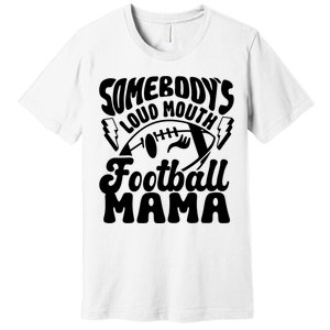 Somebodys Loud Mouth Football Mama Premium T-Shirt