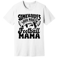 Somebodys Loud Mouth Football Mama Premium T-Shirt